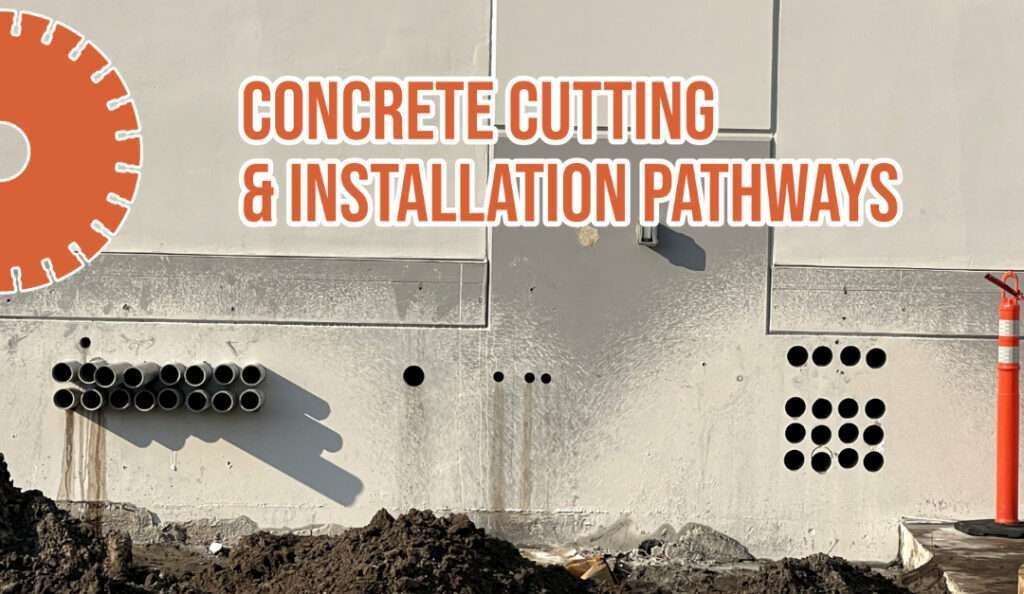 Let us show you how CONCRETE CUTTING helps with installation pathways