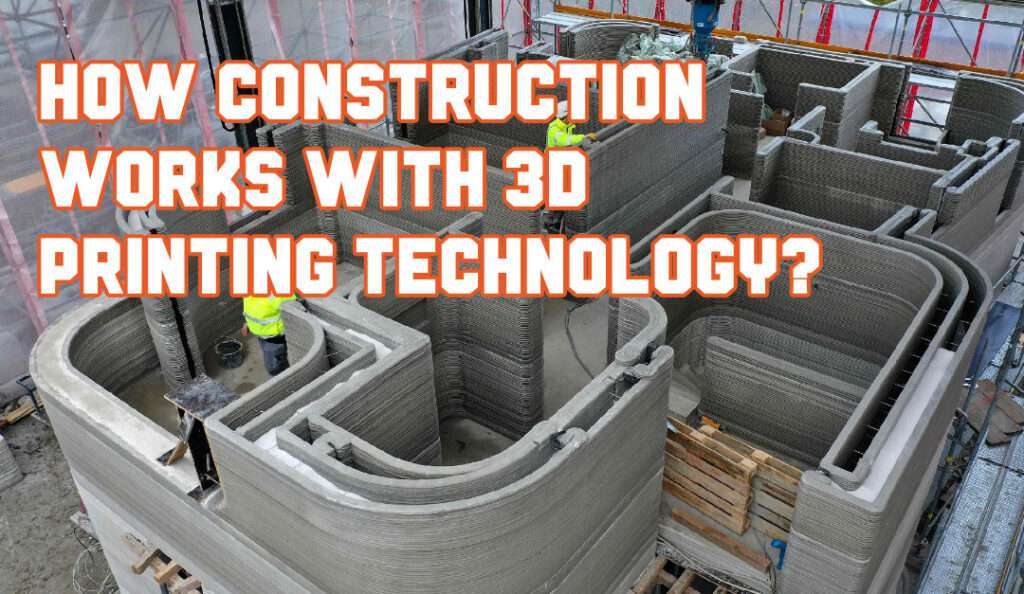 How construction works with 3D printing technology?